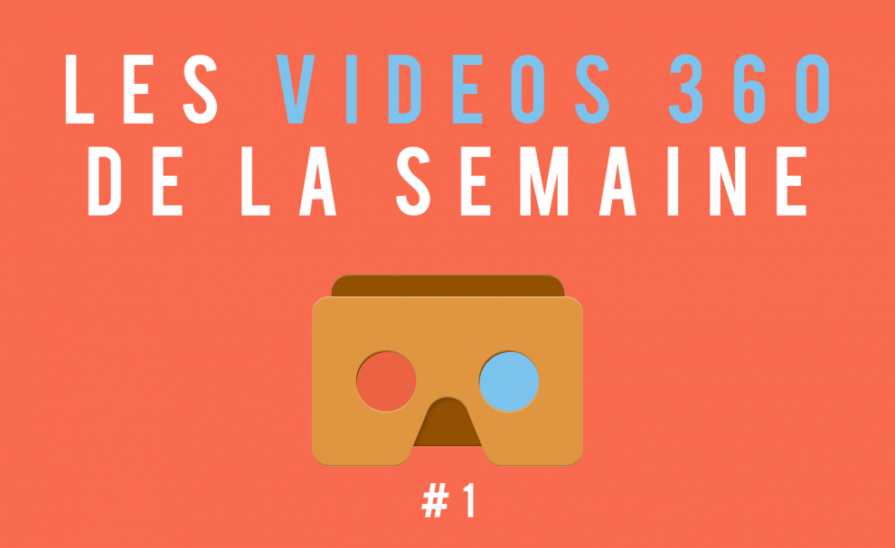 Les vidéos 360 de la semaine #1