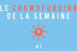 Le crowdfunding de la semaine #2