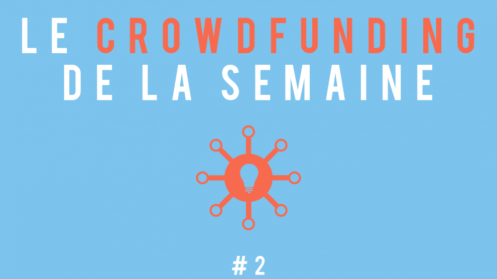 Le crowdfunding de la semaine #2