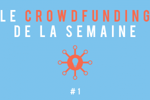 Le crowdfunding de la semaine #1