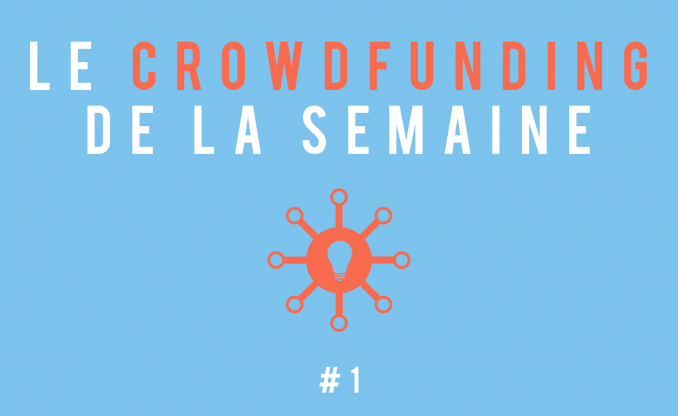 Le crowdfunding de la semaine #1
