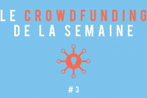 Le crowdfunding de la semaine #3
