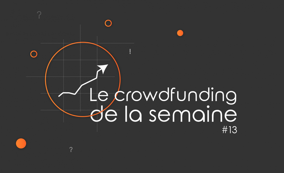 Le crowdfunding de la semaine #13