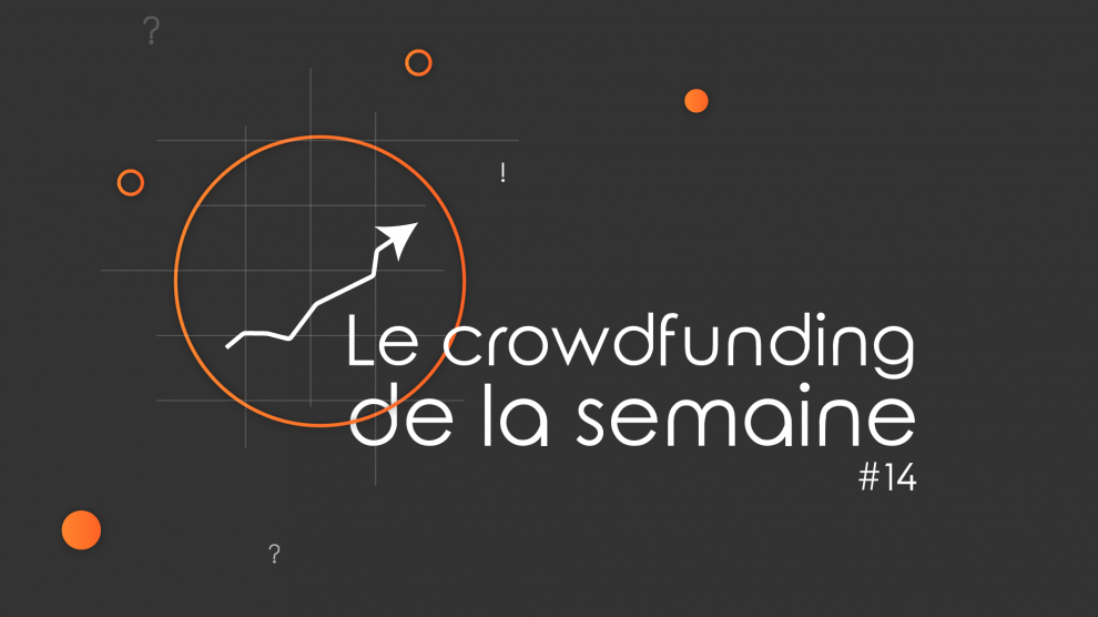 Le crowdfunding de la semaine #14