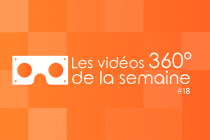 Les vidéos 360 de la semaine #19